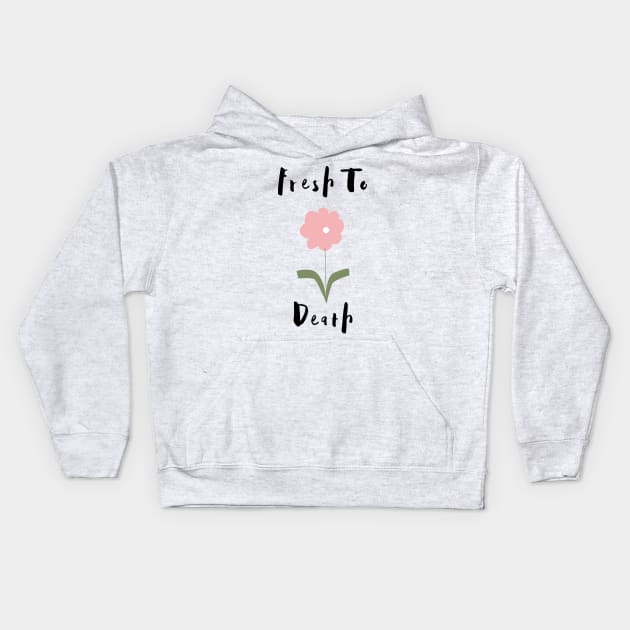 Flower Lover's Graphic Design/ Fresh To Death Design/ Cute And Funny Graphic Design Kids Hoodie by BrightDayTees